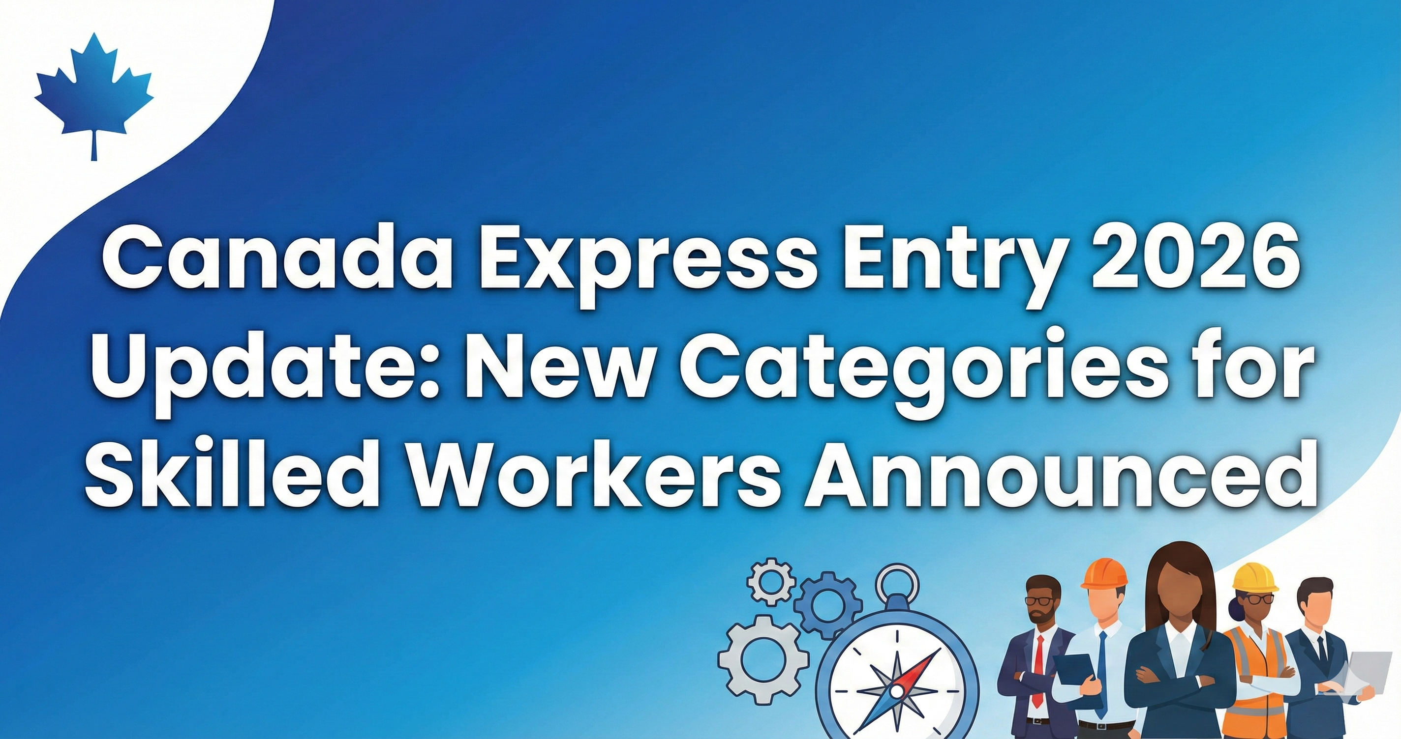 Canada Express Entry 2026 Update: New Categories for Skilled Workers Announced